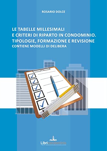 Le tabelle millesimali e i criteri di riparto in condominio. Tipologie, formazione e revisione. Contiene modelli di deliber