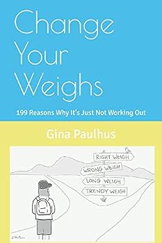 Paperback Change Your Weighs: 199 Reasons Why It's Just Not Working Out Book