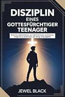 Disziplin eines Gottesfürchtiger Teenager: Biblische Gewohnheiten, um Selbstvertrauen aufzubauen, Integrität zu entwickeln und mutig voranzugehen B0G2LG54DQ Book Cover