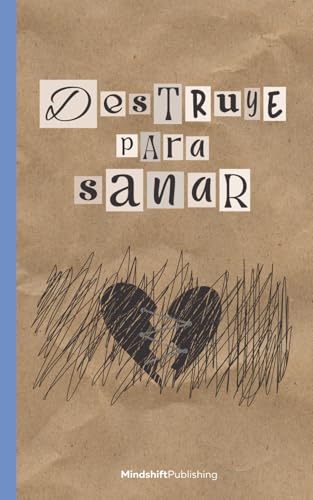 Destruye para sanar: Superar traumas y sanar heridas emocionales | Inteligencial emocional | Desarrollo personal