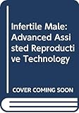 The Infertile Male: Advanced Assisted Reproductive Technology