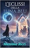 massimo ricci pittore  L’ECLISSI DELLA LUNA BLU: IL CUSTODE DELLA SOGLIA DEI GHIACCI (IL CUSTODE DELLA SOGLIA TRA I GHIACCI Vol. 1)