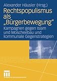Rechtspopulismus als "Bürgerbewegung": Kampagnen gegen Islam und Moscheebau und kommunale Gegenstrategien