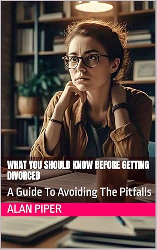 What You Should Know Before Getting Divorced: A Guide To Avoiding The Pitfalls (Marriage And Relationship Self Help Books)