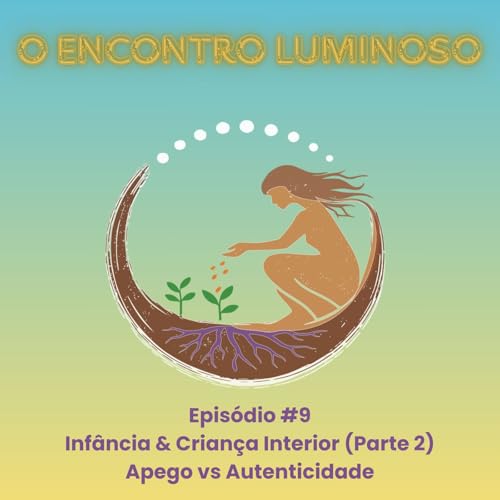 #9 &ndash; Inf&acirc;ncia & Crian&ccedil;a Interior (Parte 2): Apego vs Autenticidade