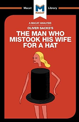 An Analysis of Oliver Sacks's The Man Who Mistook His Wife for a Hat and Other Clinical Tales: The Man Who Mistook His Wife for a Hat and Other Clinical Tales (The Macat Library)