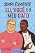 Simplesmente eu você é o meu gato