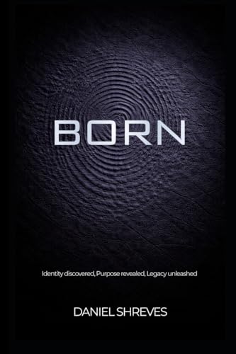 Born: Identity discovered, Purpose revealed, Legacy unleashed