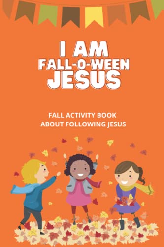 I AM FALL-O-WEEN JESUS: A Fall Activity Book about Following Jesus for kids. Give as a gift, a treat for Halloween or use as a Sunday School Worksheet. (Christian Holiday Activity Books for Kids)