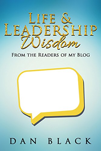 Life and Leadership Wisdom: From the Readers of my Blog