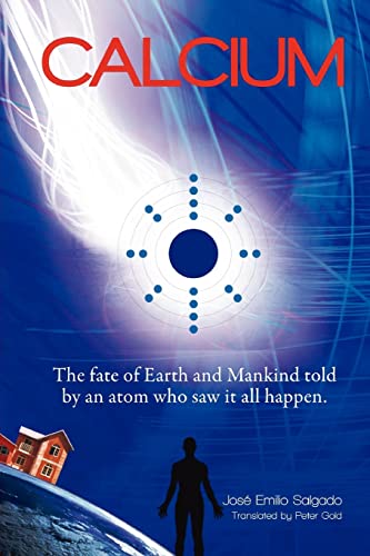 Calcium: The fate of Earth & Mankind told by an Atom who saw it all happen. (Volume 1)