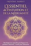 L’essentiel de l’intuition et de la médiumnité: Développe tes capacités psychiques et ta guidance intérieure