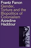 Frantz Fanon: Gender, Torture and the Biopolitics of Colonialism