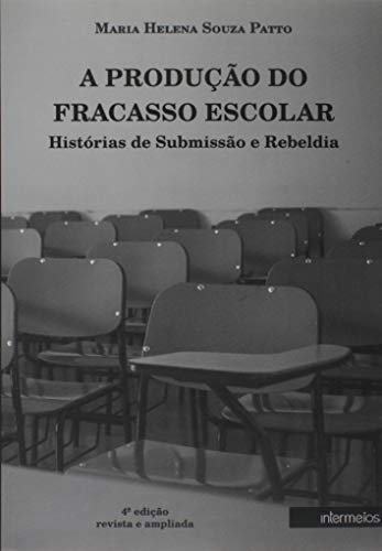 Produção do Fracasso Escolar, A. Histórias de Submissão e Rebeldia