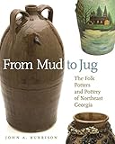 From Mud to Jug: The Folk Potters and Pottery of Northeast Georgia (Wormsloe Foundation Publications)