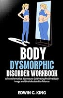 Body dysmorphic disorder workbook: A transformative journey to cultivating positive body image and Unshakeable Confidence B0D6CN9V8J Book Cover
