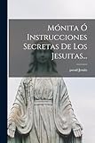 Mónita Ó Instrucciones Secretas De Los Jesuitas...
