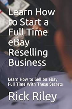 Paperback Learn How to Start a Full Time eBay Reselling Business: Learn How to Sell on eBay Full Time With These Secrets (How to Sell on eBay, How to Work From Home) Book