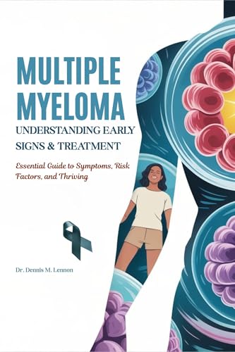 MULTIPLE MYELOMA UNDERSTANDING EARLY SIGNS & TREATMENT: Essential Guide to Symptoms, Risk Factors, and Thriving
