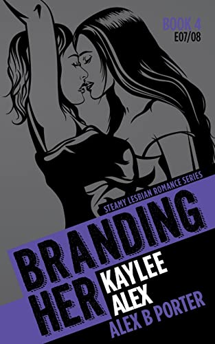 Branding Her 4 : Kaylee & Alex [E07 & E08]: Steamy Lesbian Romance Series (BRANDING HER : Steamy Lesbian Romance Series)