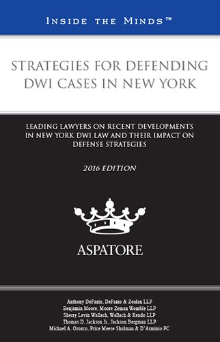 Strategies for Defending DWI Cases in New York: Leading Lawyers on Recent Developments in New York DWI Law and Their Impact on Defense Strategies