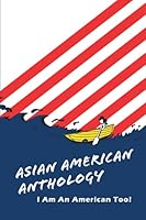Asian American Anthology: I Am An American Too! 1947235028 Book Cover