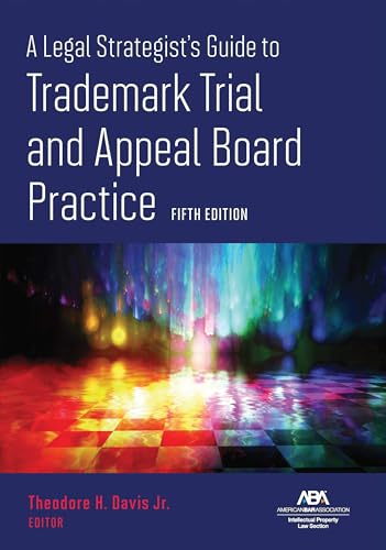 A Legal Strategist's Guide to Trademark Trial and Appeal Board Practice, Fifth Edition