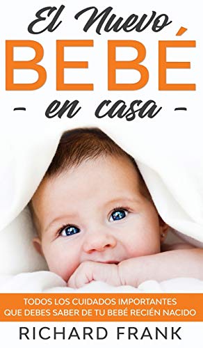 El Nuevo Bebé en Casa: Todos los Cuidados Importantes que debes Saber de tu Bebé Recién Nacido