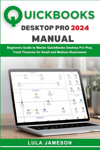 Quickbooks Desktop Pro 2024 Manual: Beginners Guide to Master Qui...