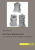  Die Korb-Bienenzucht: in Verbindung mit dem mobilen Aufsatzbetrieb