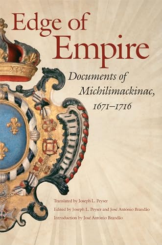 Edge of Empire, 1671-1716: Documents of Michilimackinac (Copublication with Mackinac Island State Park Commission) Edge of Empire, 1671-1716: Documents of Michilimackinac (Copublication with Mackinac Island State Park Commission)