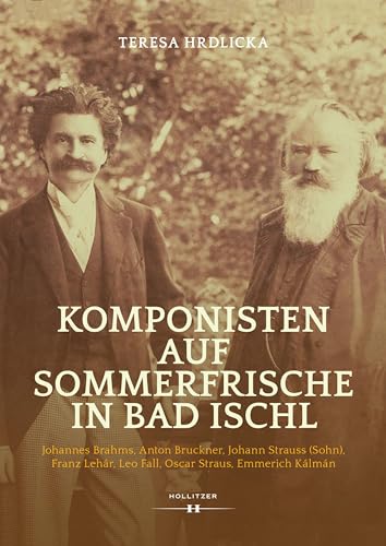 Komponisten auf Sommerfrische in Bad Ischl: Johannes Brahms, Anton Bruckner, Johann Strauss (Sohn), Franz Lehár, Leo Fall, Oscar Straus, Emmerich Kálmán