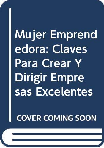 Mujer Emprendedora: Claves Para Crear Y Dirigir Empresas Excelentes