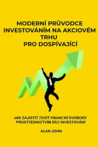 Moderní průvodce investováním na akciovém trhu pro dospívající: Jak zajistit zivot finanční svobody prostřednictvím síly investování (Czech Edition)