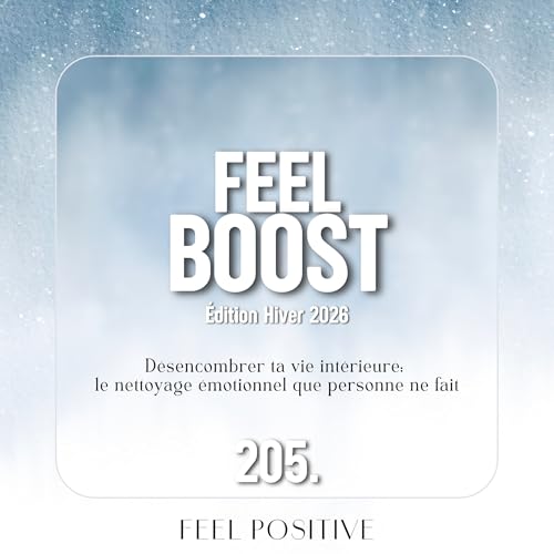 205. Feel Boost: D&eacute;sencombrer ta vie int&eacute;rieure - le nettoyage &eacute;motionnel que personne ne fait