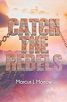 Catch The Rebels 0578806339 Book Cover