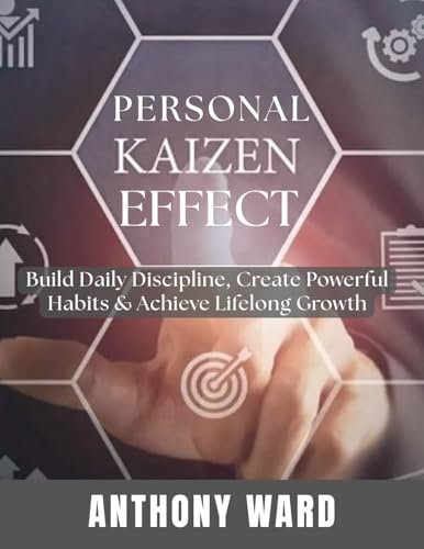 Personal Kaizen Effect: Build Daily Discipline, Create Powerful Habits & Achieve Lifelong Growth