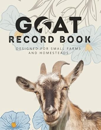 Goat Record Book: An easy-to-use journal to track goat care, breeding, health, and daily records, perfect for small farms and backyard goat owners.