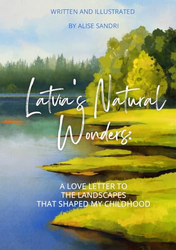 LATVIA'S NATURAL WONDERS: A LOVE LETTER TO THE LANDSCAPES THAT SHAPED MY CHILDHOOD