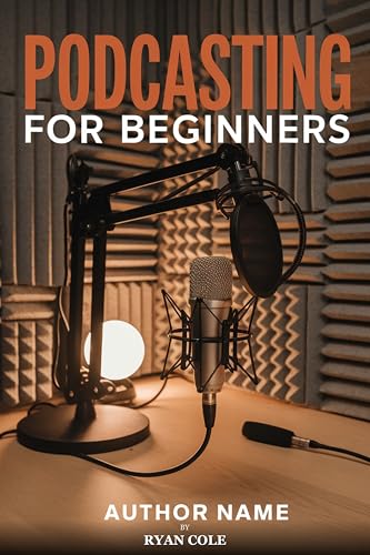 Podcasting for Beginners : Launch, Record, and Grow Your Show From Zero — No Studio Required