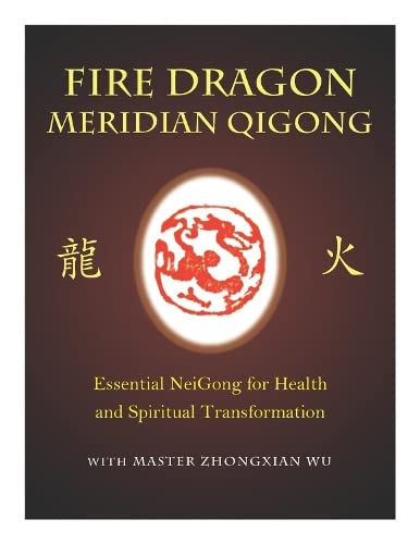 Fire Dragon Meridian Qigong: Essential NeiGong for Health and Spiritual Transformation