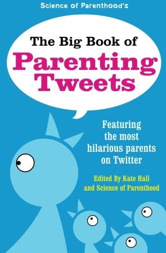 The Big Book of Parenting Tweets: Featuring the Most Hilarious Parents on Twitter