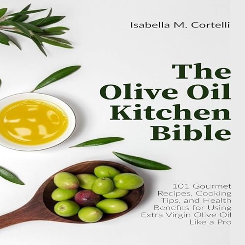 The Olive Oil Kitchen Bible Audiolibro Por Isabella M. Cortelli arte de portada