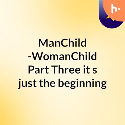 ManChild -WomanChild Part Three it's just the beginning Titelbild