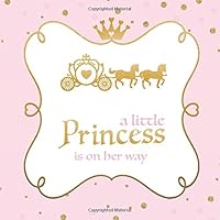 A Little Princess Is On Her Way: Baby Shower Guest Book with Wishes for Baby & Advice for Parents + BONUS Gift Tracker Log + Keepsake Memory Pages | ... Princess Tiara Carriage & Fairytale Castle 1092845178 Book Cover