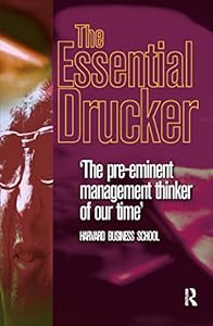 Essential Drucker: 'The pre-eminent management thinker of our time'. Selections from the Manageement Works of Peter F. Drucker