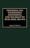 Freedmen, the Fourteenth Amendment, and the Right to Bear Arms, 1866-1876 (Literature)