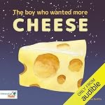 Cover of The Boy Who Wanted More Cheese