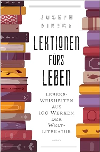 Lektionen fürs Leben. Lebensweisheiten aus 100 Werken der Weltliteratur: Große Fragen beantwortet von großen AutorInnen. Der literarische Lebensratgeber - Übersetzt von Jan Strümpel