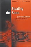 Stealing the State: Control and Collapse in Soviet Institutions
